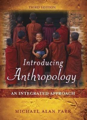 introducing anthropology an integrated approach 3rd edition michael alan park, susan sanderson 0073210420,