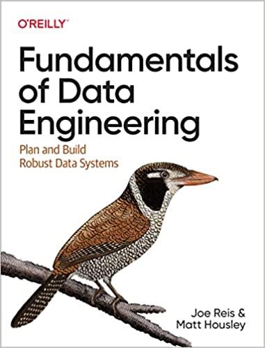 fundamentals of data engineering plan and build robust data systems 1st edition joe reis, matt housley