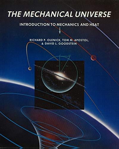 the mechanical universe introduction to mechanics and heat 1st edition richard p. olenick, tom m. apostol,