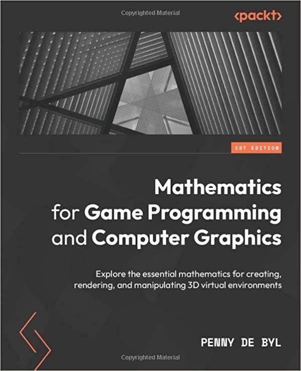 mathematics for game programming and computer graphics 1st edition penny de byl 1801077339, 978-1801077330