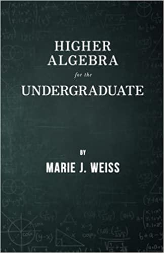 higher algebra for the undergraduate 1st edition marie j weiss 1447457447, 978-1447457442