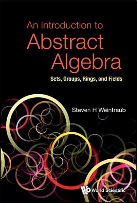 introduction to abstract algebra sets groups rings and fields 1st edition steven h weintraub 9811247552,