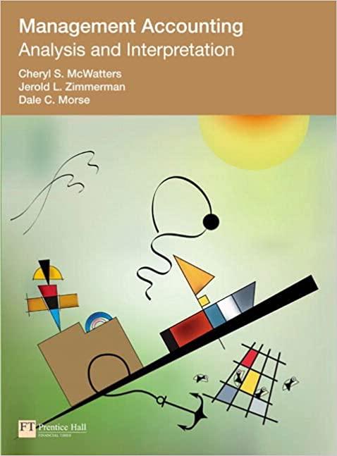 management accounting analysis and interpretation 1st edition cheryl s. mcwatters, jerold l. zimmerman, ph.d.