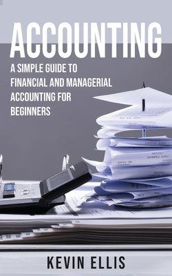 accounting a simple guide to financial and managerial accounting for beginners 1st edition kevin ellis