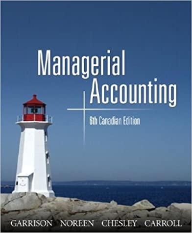 managerial accounting 6th canadian edition ray h. garrison, eric w. noreen, g. richard chesley, ray carroll