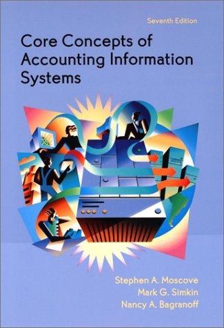 core concepts of accounting information systems 7th edition stephen a. moscove, mark g. simkin, nancy a.
