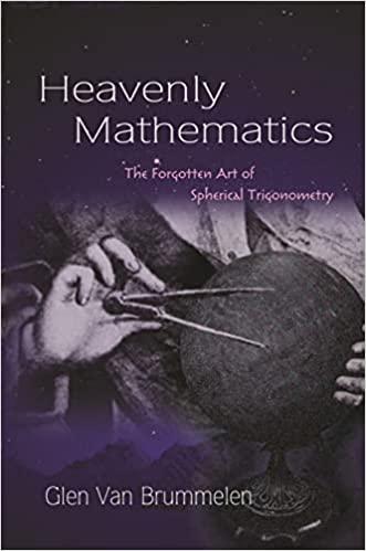 heavenly mathematics the forgotten art of spherical trigonometry 1st edition glen van brummelen 0691175993,