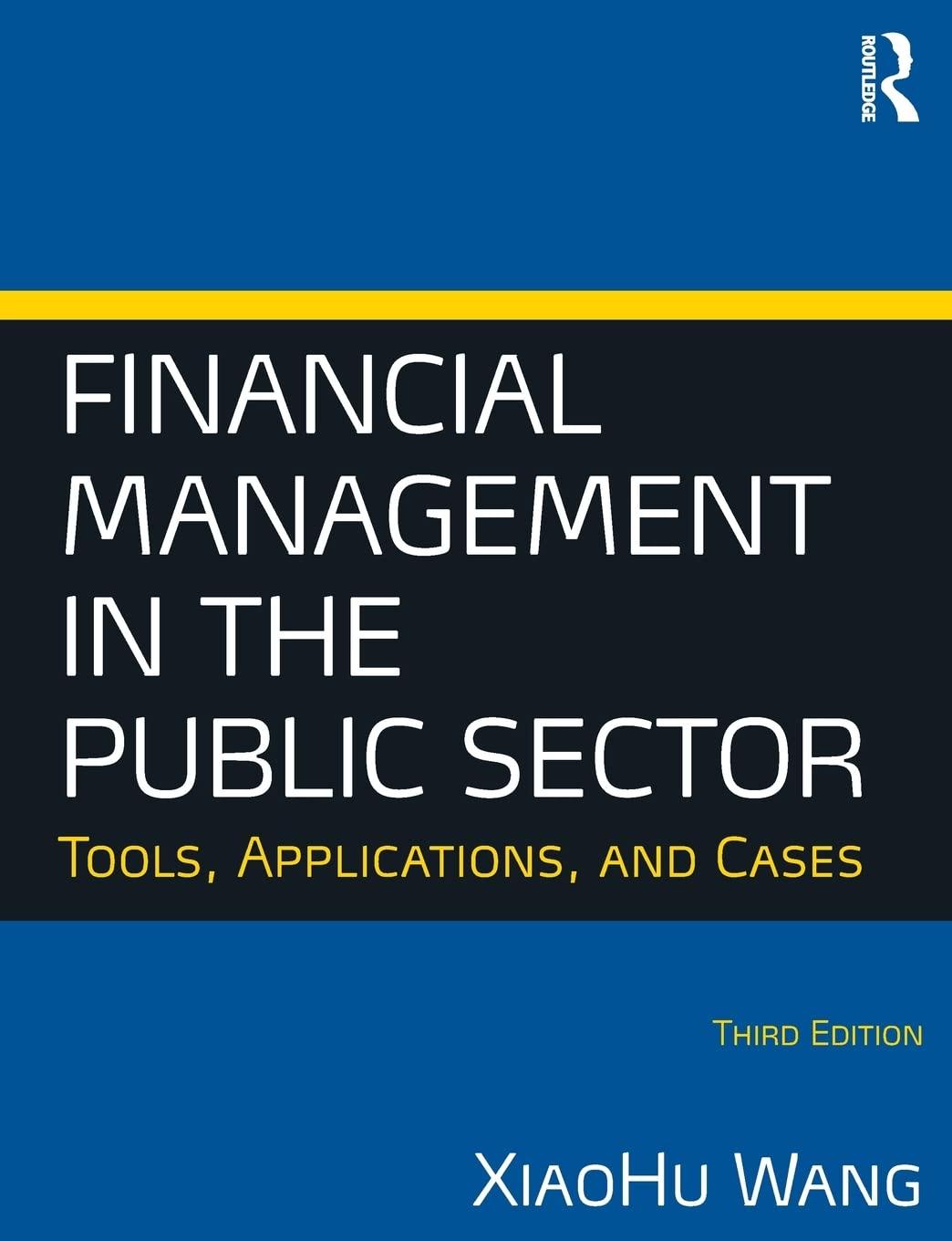 financial management in the public sector tools applications and cases 3rd edition xiaohu wang 0765636891,