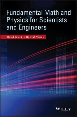 fundamental math and physics for scientists and engineers 1st edition david yevick, hannah yevick 0470407840,