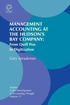 management accounting at the hudsons bay company from quill pen to digitization 1st edition gary spraakman