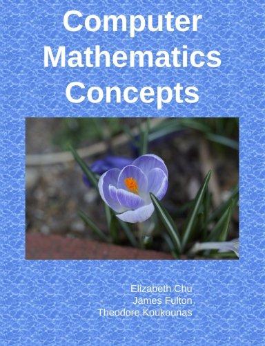 computer mathematics concepts 1st edition james p fulton, elizabeth chu, theodore koukounas 1477571884,