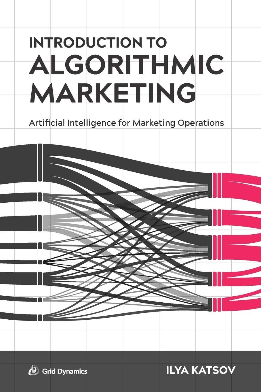 introduction to algorithmic marketing: artificial intelligence for marketing operations 1st edition ilya