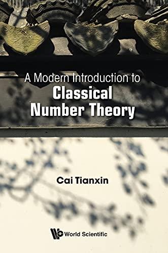 a modern introduction to classical number theory 1st edition tianxin cai 9811218293, 9789811218293