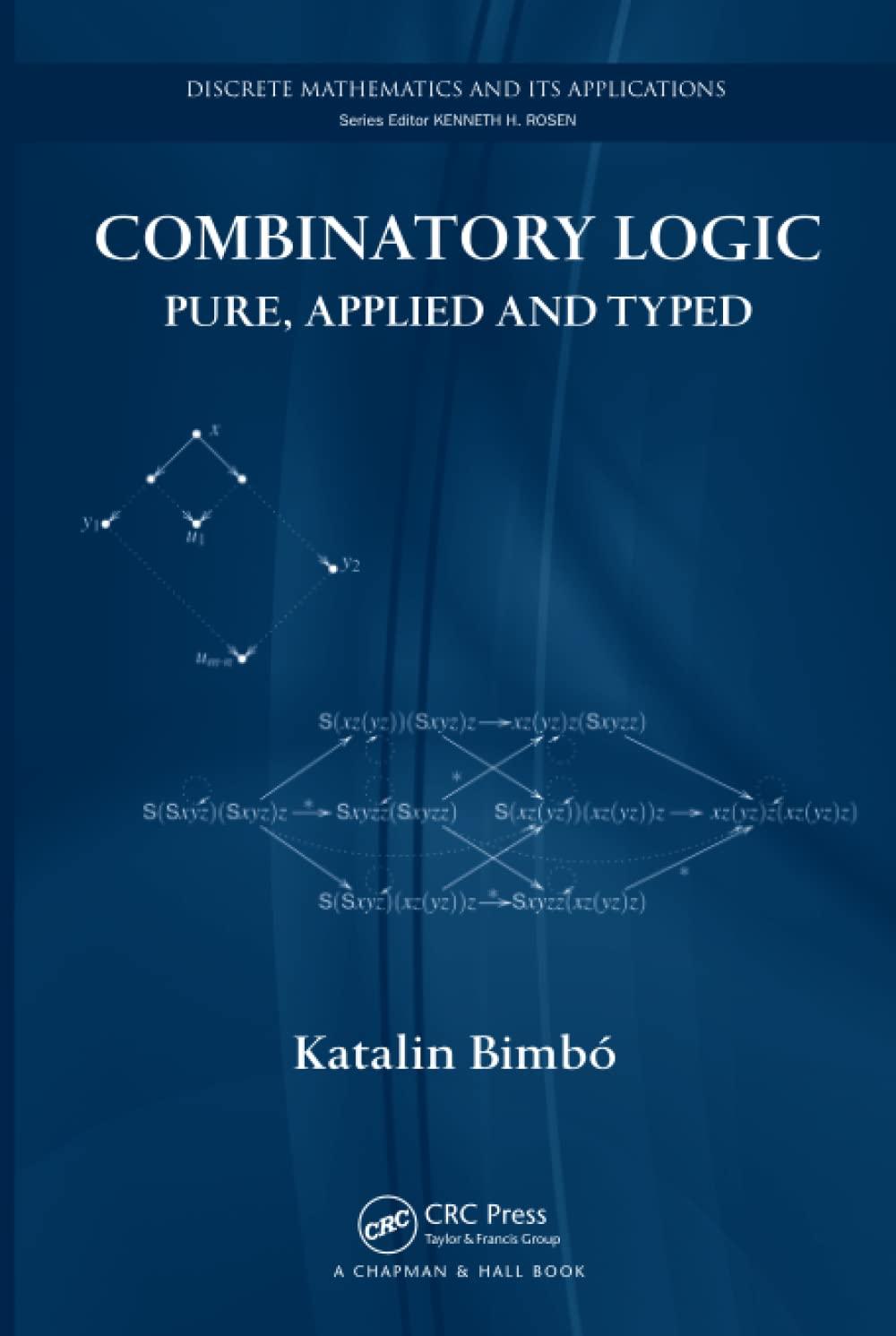 combinatory logic pure applied and typed 1st edition katalin bimbo 1439800006, 9781439800003