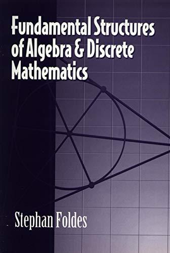 fundamental structures of algebra and discrete mathematics 1st edition stephan foldes 0471571806,