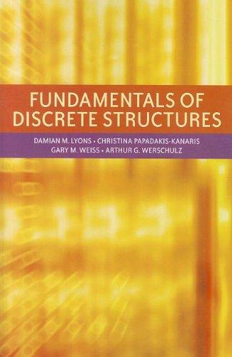 fundamentals of discrete structures 1st edition gary m weiss, damian m lyons, christina papadakis-kanaris,