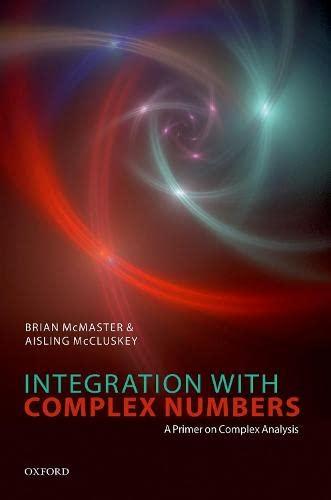 integration with complex numbers a primer on complex analysis 1st edition brian mcmaster, aisling mccluskey