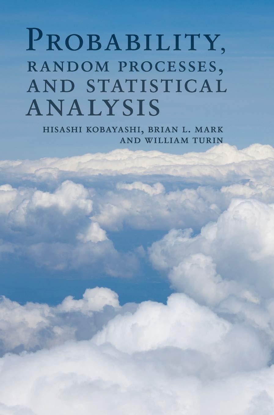 probability random processes and statistical analysis 1st edition hisashi kobayashi, brian l. mark, william