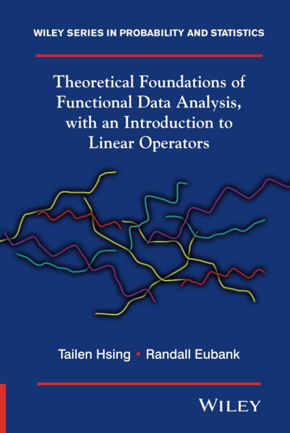 theoretical foundations of functional data analysis with an introduction to linear operators 1st edition