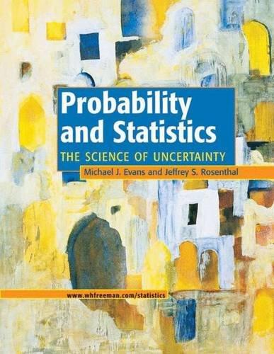 probability and statistics the science of uncertainty 1st edition michael j. evans, jeffrey s. rosenthal