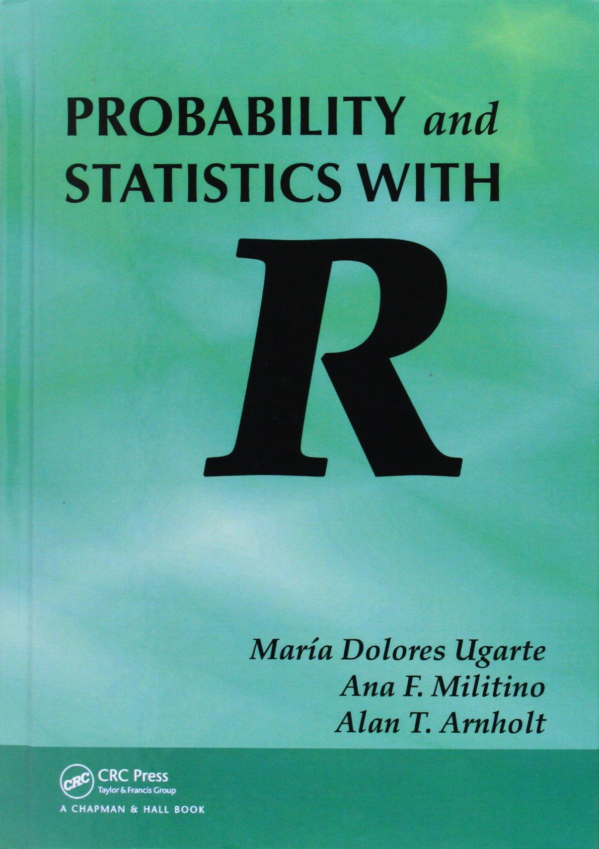 probability and statistics with r 1st edition maria dolores ugarte, ana f. militino, alan t. arnholt