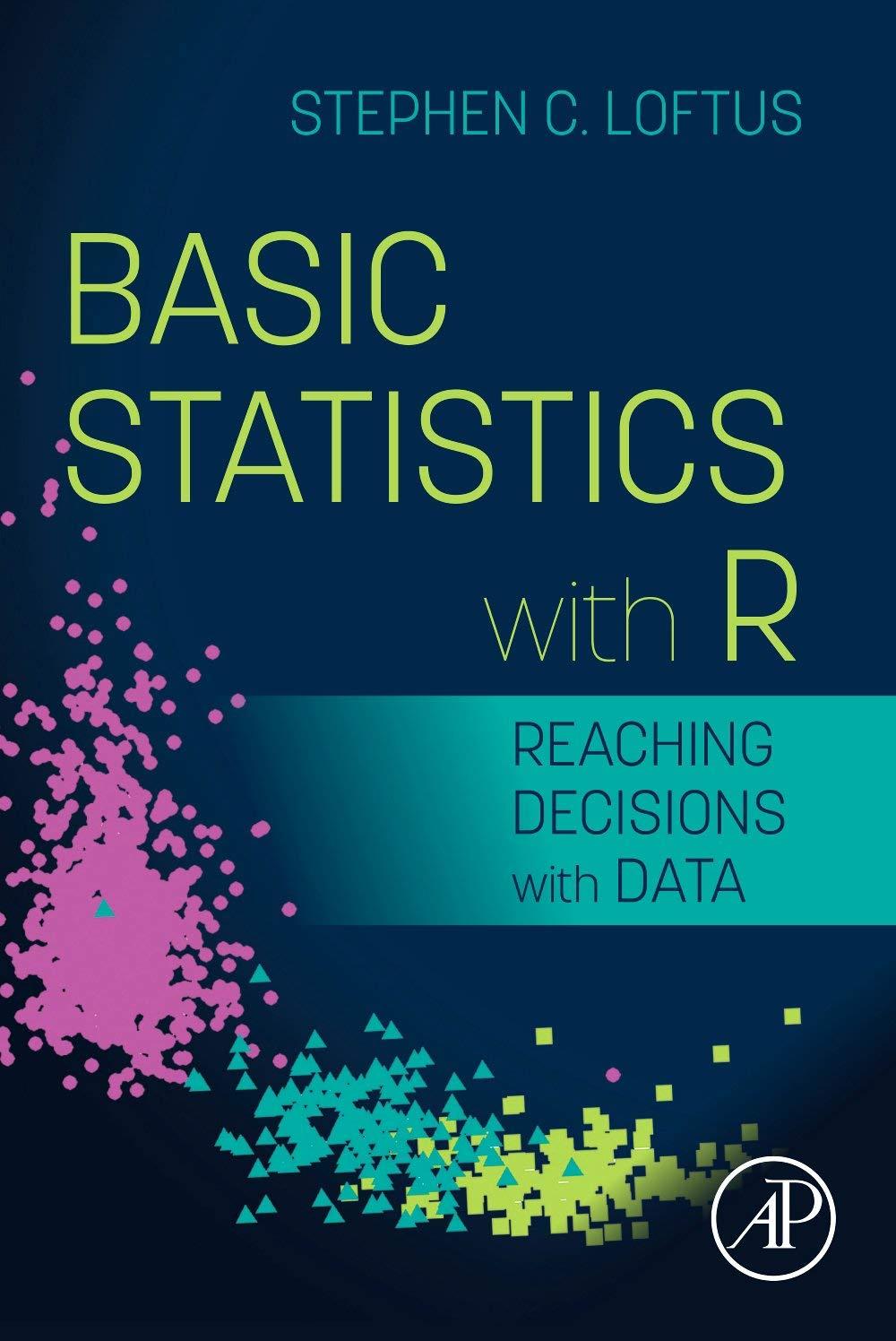 basic statistics with r reaching decisions with data 1st edition stephen c. loftus 0128207884, 9780128207888