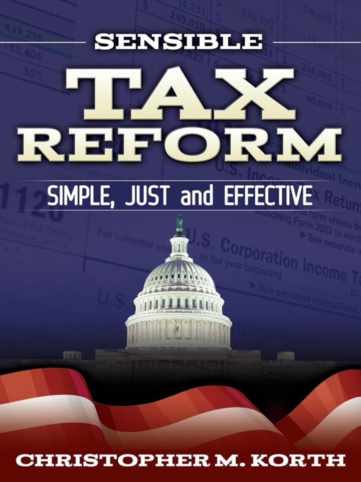 sensible tax reform simple just and effective 1st edition christopher m. korth 1630470864, 9781630470869