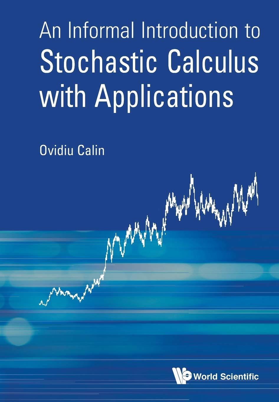 an informal introduction to stochastic calculus with applications 1st edition ovidiu calin 9814689912,