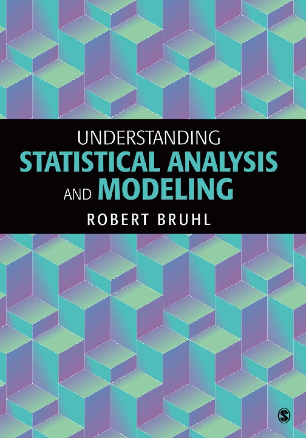 understanding statistical analysis and modeling 1st edition robert h. bruhl 1506317413, 9781506317410