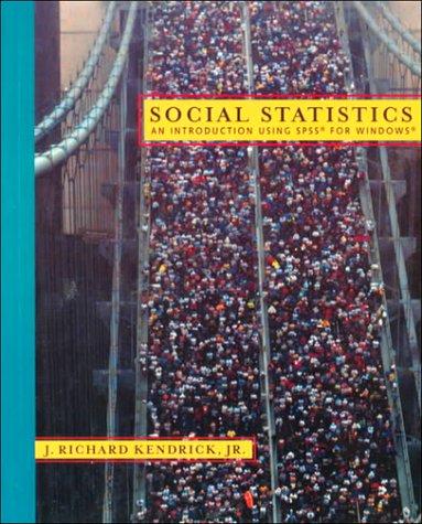 social statistics an introduction to using spss 1st edition j. richard kendrick 0767410017, 9780767410014