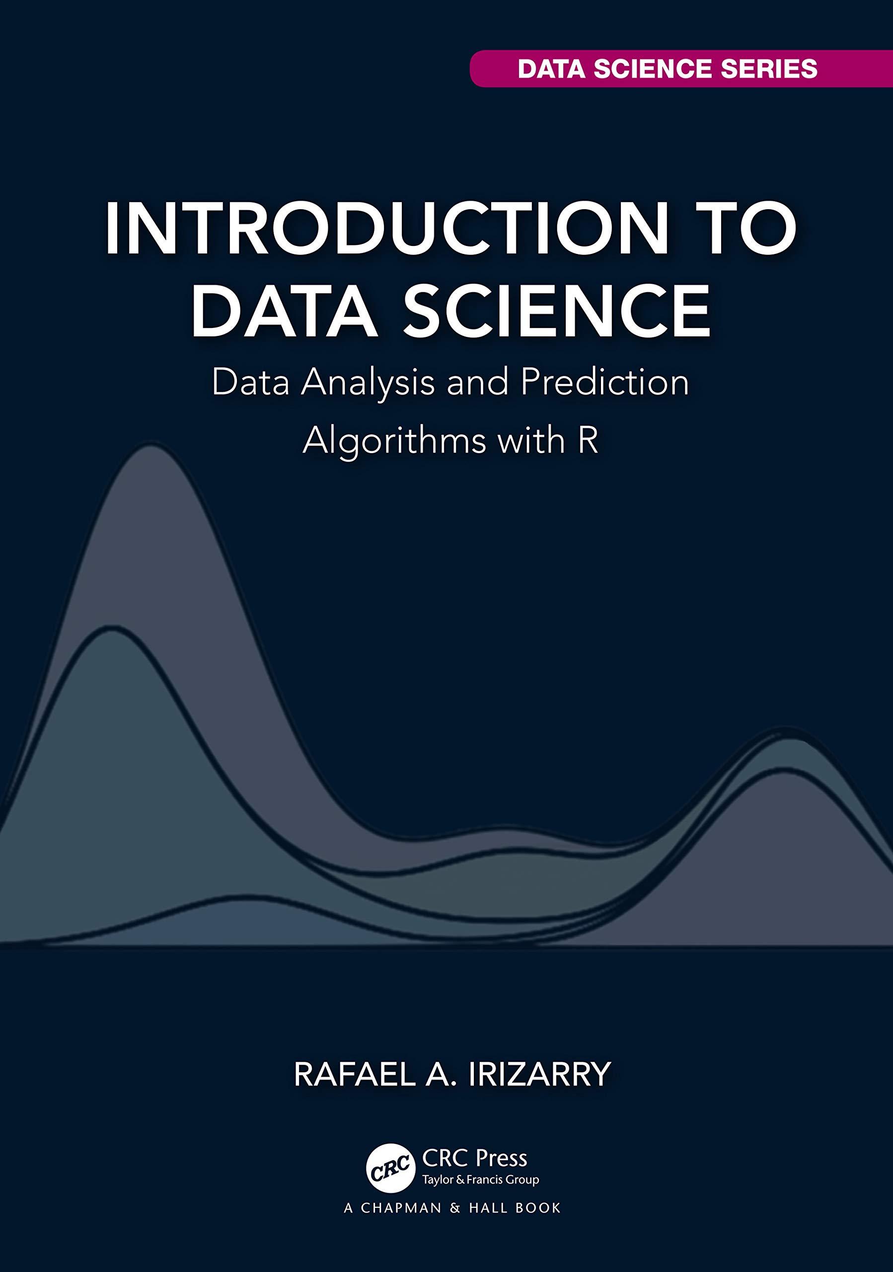 introduction to data science data analysis and prediction algorithms with r 1st edition rafael a. irizarry