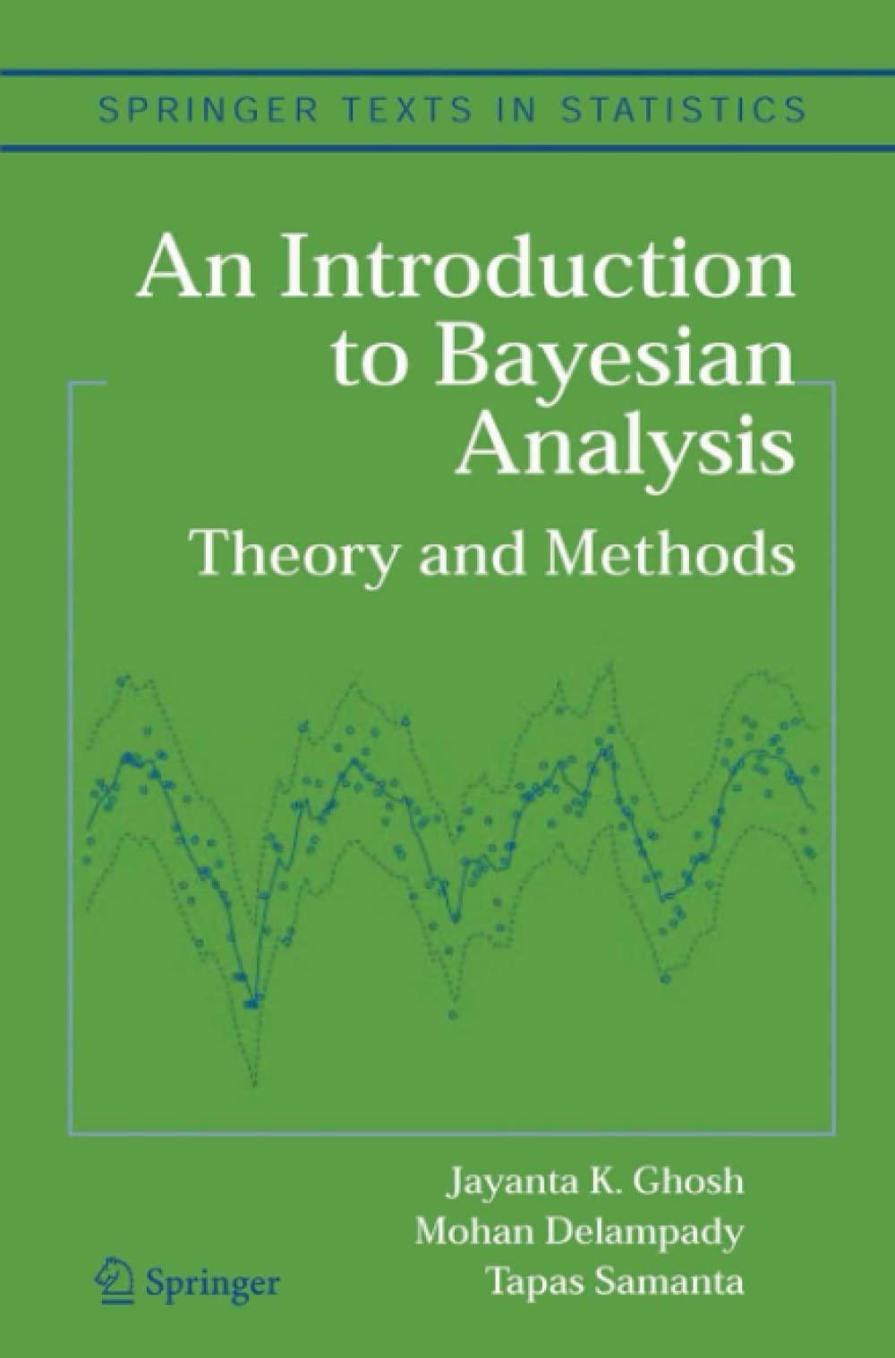 an introduction to bayesian analysis theory and methods 1st edition jayanta k. ghosh, mohan delampady, tapas
