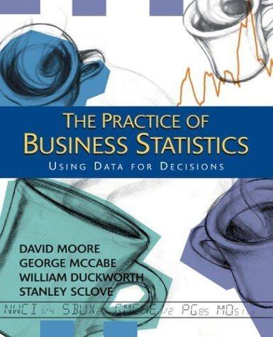 the practice of business statistics using data for decisions 1st edition david s. moore, george p. mccabe,