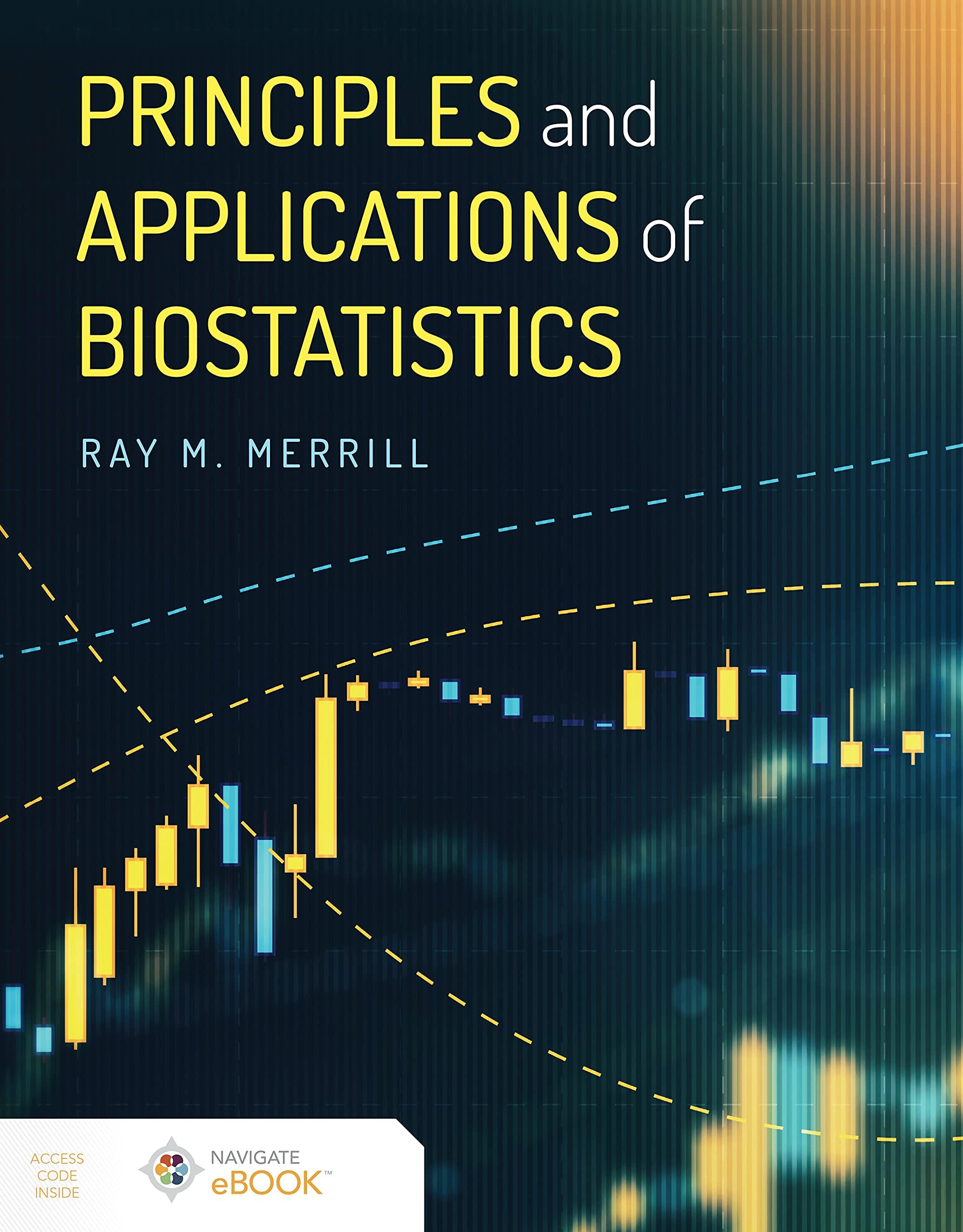 principles and applications of biostatistics 1st edition ray m. merrill 1284225976, 9781284225976