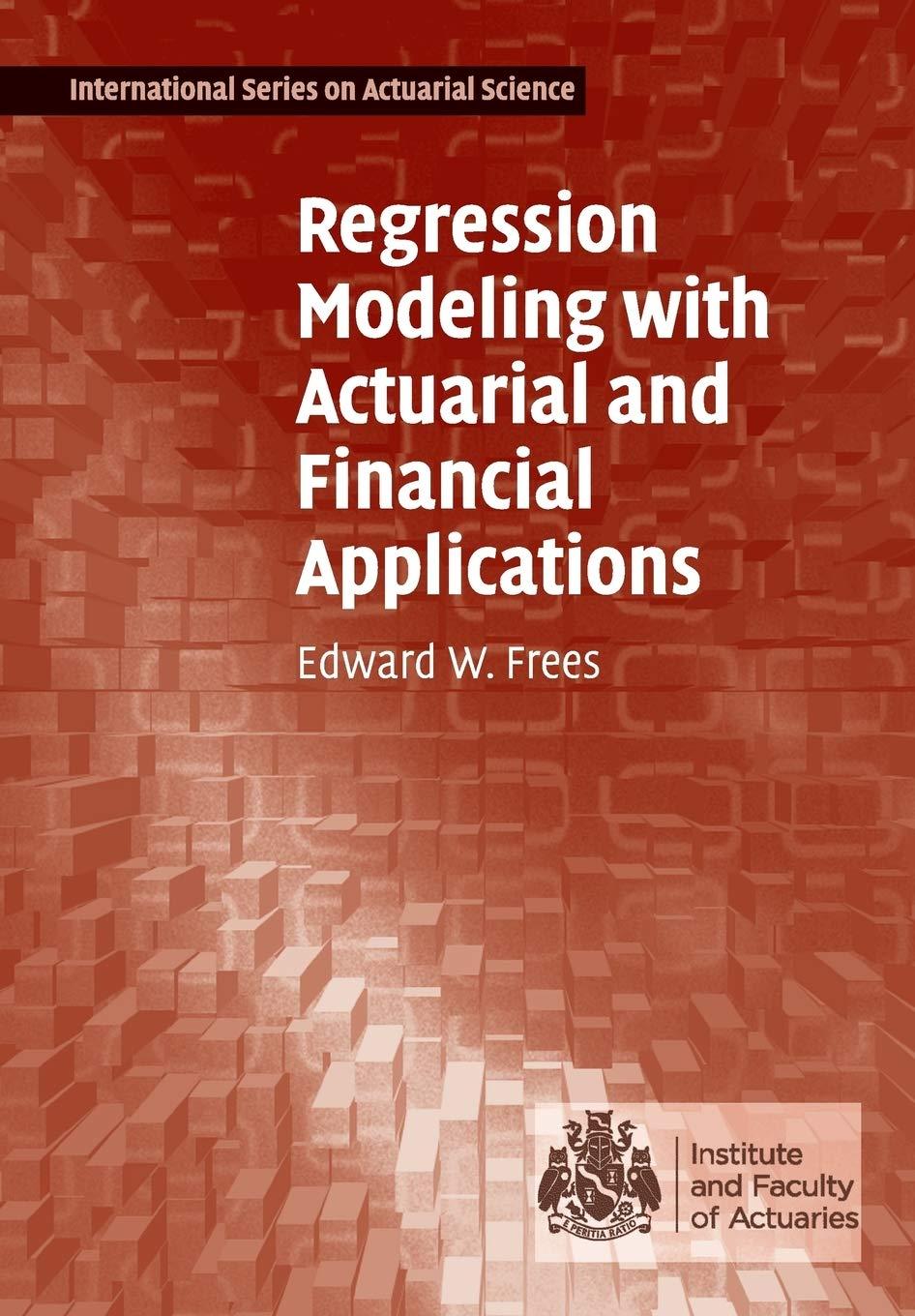 Regression Modeling With Actuarial And Financial Applications