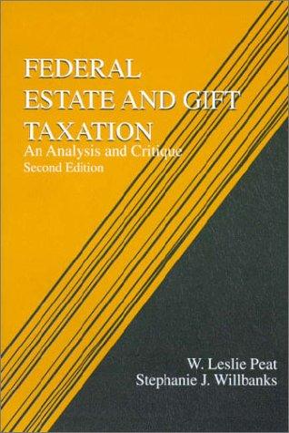 federal estate and gift taxation an analysis and critique 2nd edition w. leslie peat, stephanie willbanks