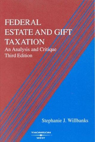 federal estate and gift taxation an analysis and critique 3rd edition stephanie willbanks 0314144285,