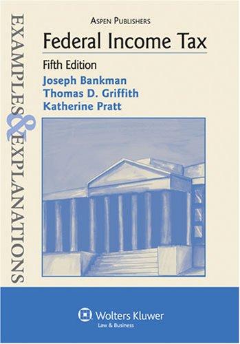 federal income tax examples and explanations 5th edition joseph bankman, thomas d. griffith, katherine pratt
