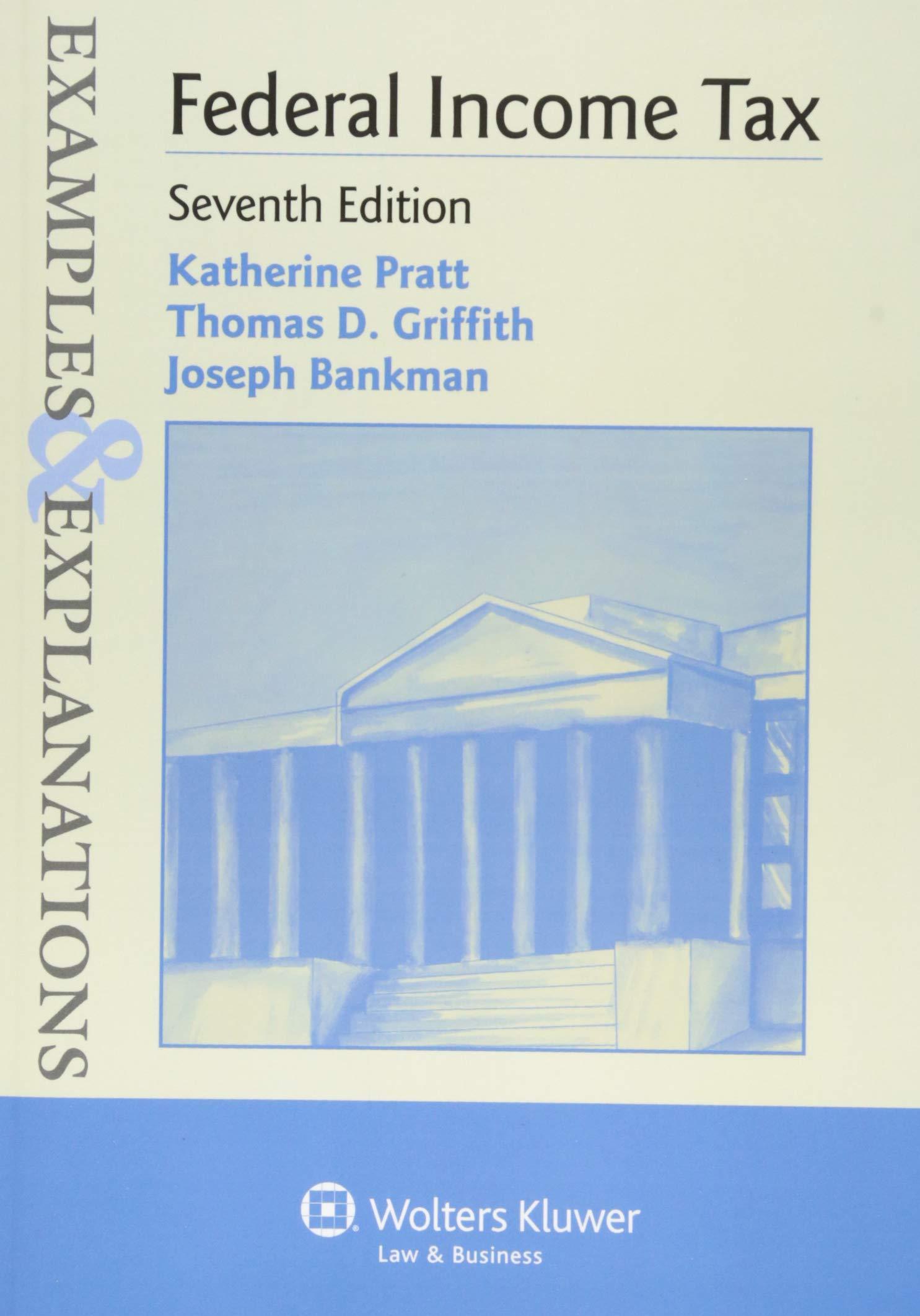 federal income tax examples and explanations 7th edition katherine pratt, thomas d. griffith, joseph bankman