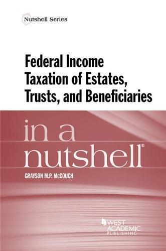 federal income taxation of estates trusts and beneficiaries in a nutshell 1st edition grayson m.p. mccouch