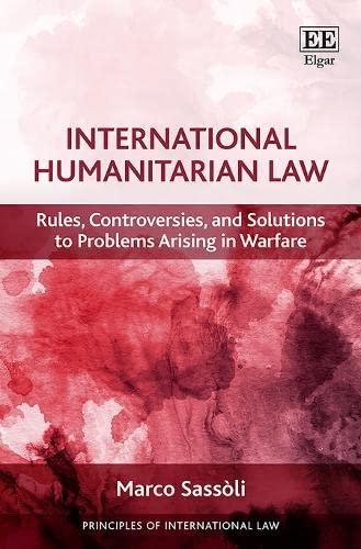 international humanitarian law rules controversies and solutions to problems arising in warfare 1st edition