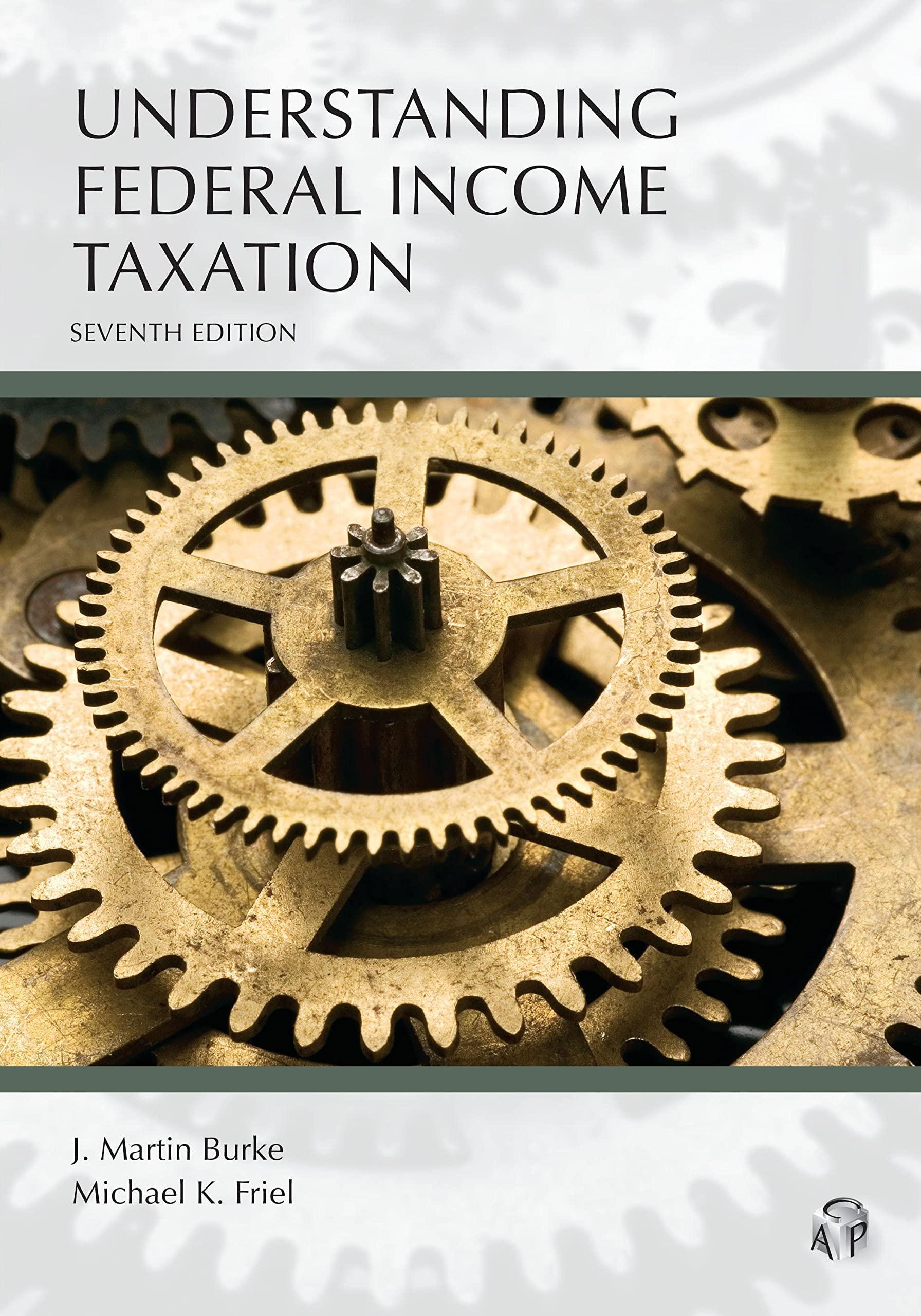 understanding federal income taxation 7th edition j. martin burke, michael friel 1531026486, 9781531026486