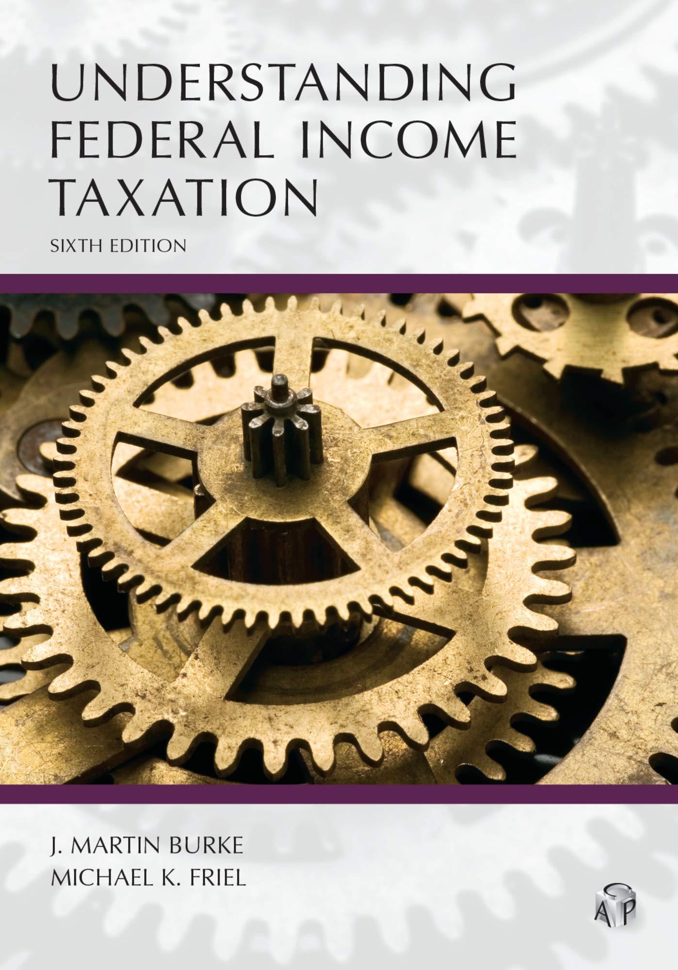 understanding federal income taxation 6th edition j. martin burke, michael friel 1531014593, 9781531014599