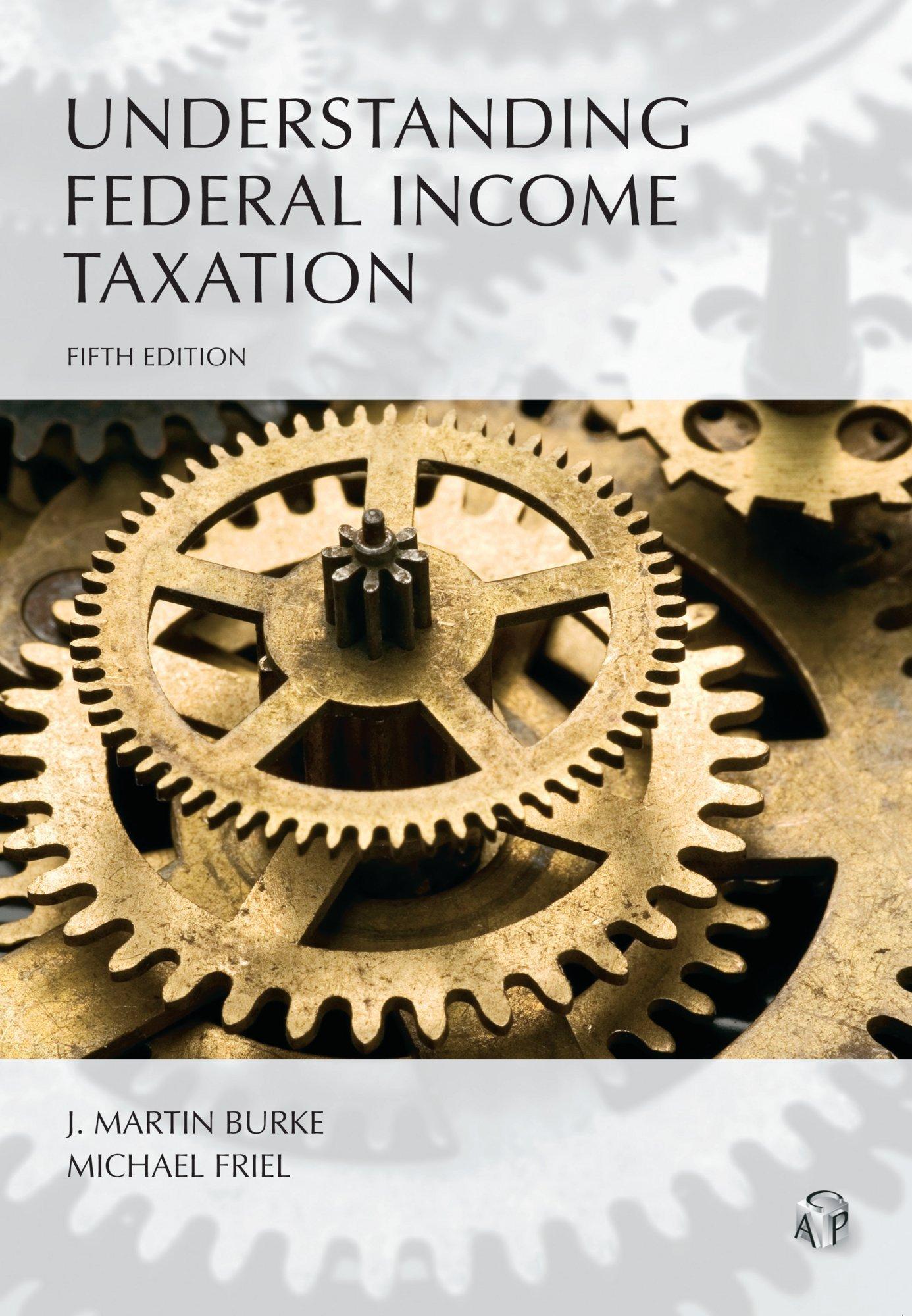 understanding federal income taxation 5th edition j. martin burke, michael friel 1522103481, 9781522103486