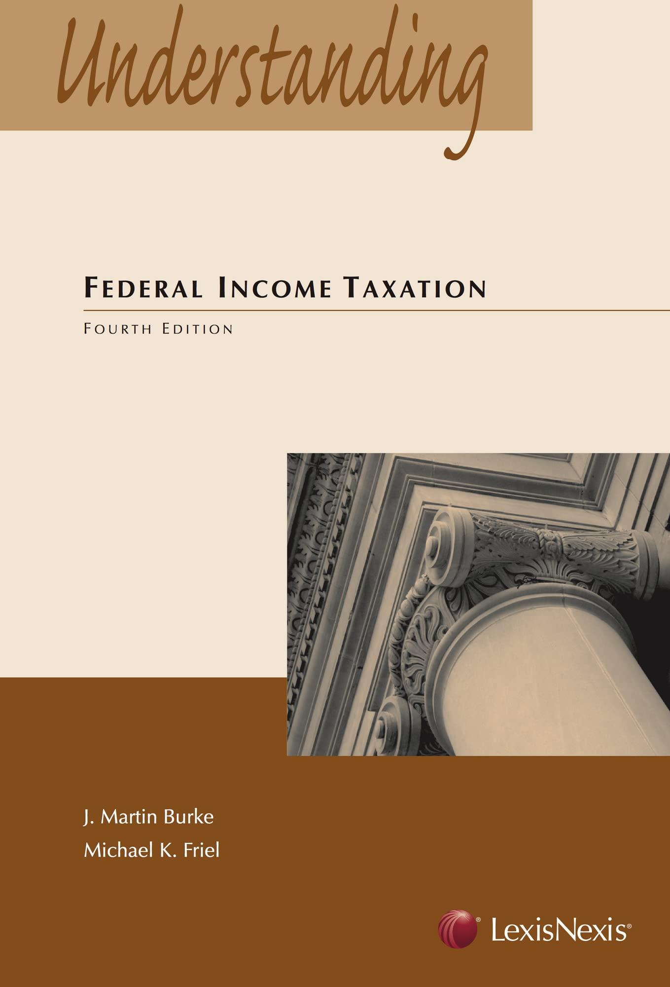 understanding federal income taxation 4th edition j. martin burke, michael k. friel 0769852823, 9780769852829