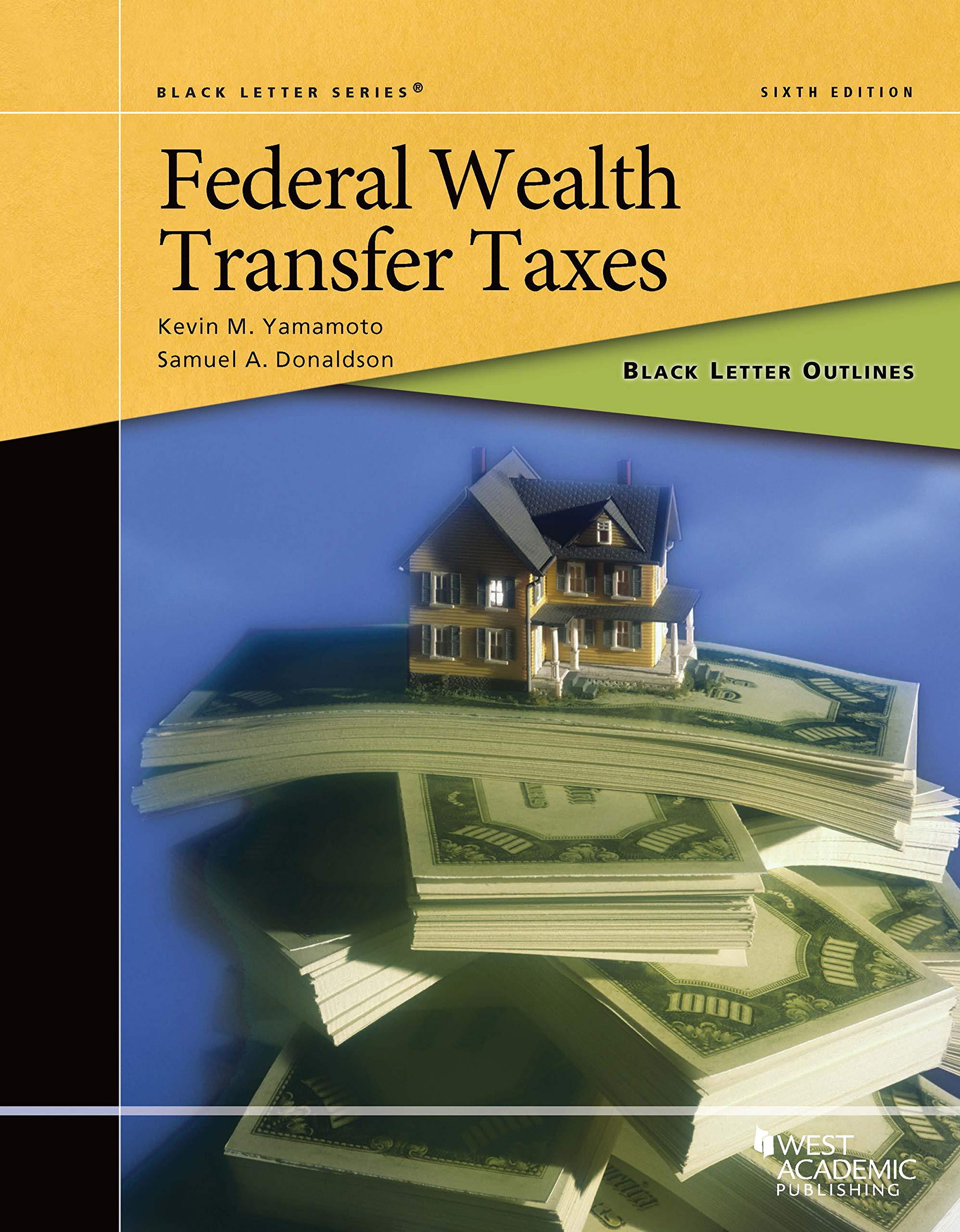 federal wealth transfer taxes 6th edition kevin yamamoto, samuel donaldson 164708282x, 9781647082826