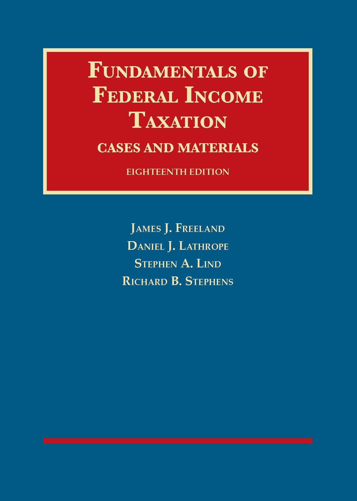 fundamentals of federal income taxation 18th edition james j. freeland, daniel j. lathrope, stephen a. lind,