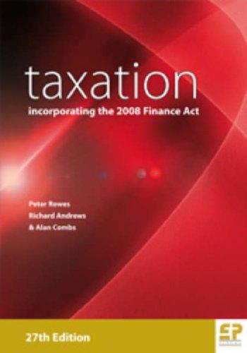 taxation: incorporating the 2008 finance act 27th edition peter rowes, richard andrews, alan combs