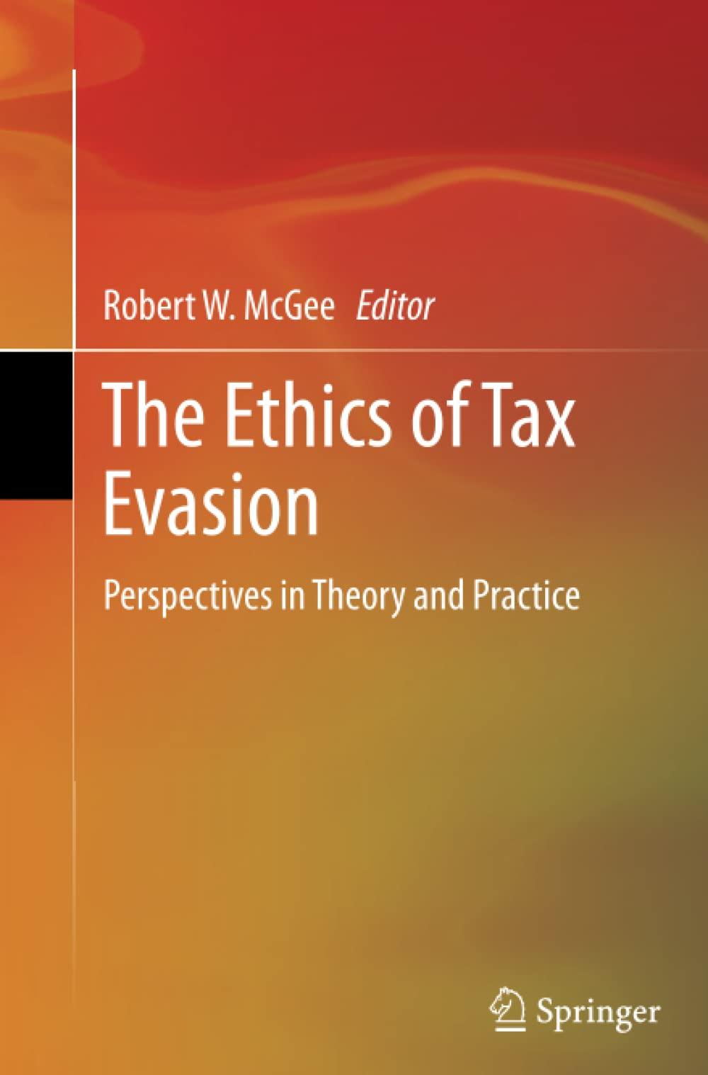 the ethics of tax evasion perspectives in theory and practice 1st edition robert w. mcgee 1489988009,