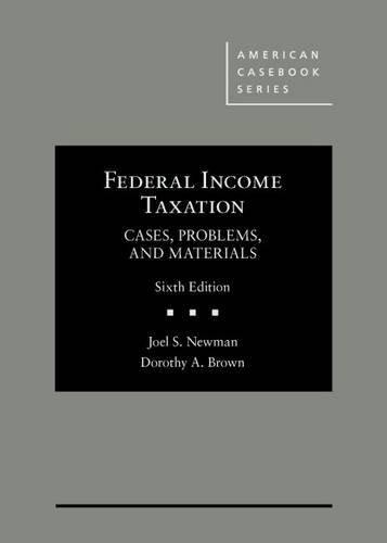 federal income taxation cases problems and materials 6th edition joel s. newman, dorothy a. brown 1628103817,
